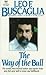 Way of the Bull by Leo F. Buscaglia