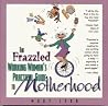 The Frazzled Working Woman's Practical Guide to Motherhood The Frazzled Working Woman's Practical Guide to Motherhood