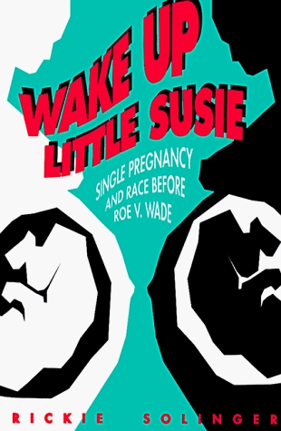 Wake Up Little Susie: Single Pregnancy and Race Before Roe v. Wade (Paperback)