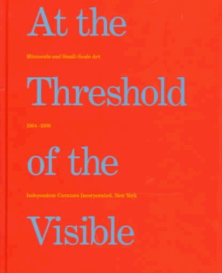 At The Threshold Of The Visible: Miniscule and Small-Scale Art, 1964-1996 (Hardcover)
