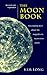 The Moon Book: Fascinating Facts about the Magnificent Mysterious Moon
