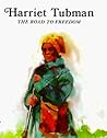 Harriet Tubman: The Road to Freedom Harriet Tubman: The Road to Freedom
