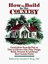 How to Build in the Country: Good Advice from the Past on How to Choose a Site, Plan, Design, Build, Decorate & Landscape Your Country Home