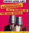 Entry-Level Life: A Complete Guide to Masquerading as a Member of the Real World
