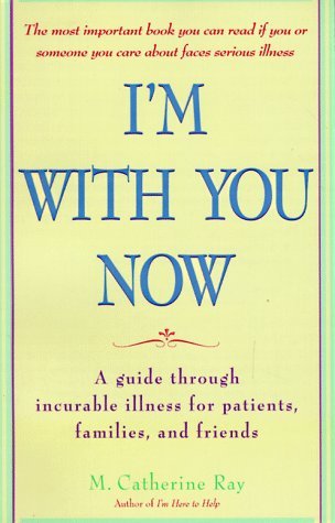I'm with You Now: A Guide Through Incurable Illness for Patients, Families, and Friends (Paperback)