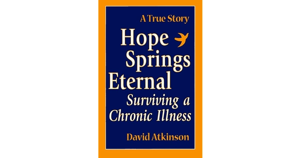 Hope Springs Eternal Surviving a Chronic Illness by David R. Atkinson