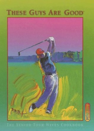 These Guys Are Good: The Senior Tour Wives Cookbook (Hardcover)