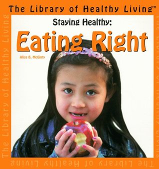 Staying Healthy: Eating Right (The Library of Healthy Living)