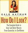 How Do I Look?: The Complete Guide to Inner and Outer Beauty: From Confidence to Cosemetics