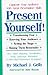 Present Yourself! by Michael J. Gelb