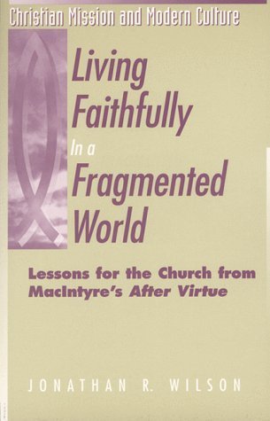 Living Faithfully in a Fragmented World: Lessons for the Church from Macintyre's After Virtue (Christian Mission & Modern Culture)