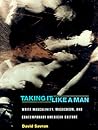 Taking It Like a Man: White Masculinity, Masochism, and Contemporary American Culture Taking It Like a Man: White Masculinity, Masochism, and Contemporary American Culture