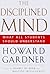 Disciplined Mind by Howard Gardner