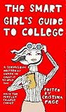 The Smart Girl's Guide to College: A Serious Book Written by Women in College to Help You Make the Perfect College Choice
