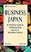 Business Japan: A Practical Guide to Understanding Japanese Business Culture