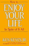 How to Enjoy Your Life In Spite of It All How to Enjoy Your Life In Spite of It All