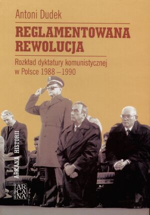 Reglamentowana rewolucja: Rozkład dyktatury komunistycznej w Polsce 1988-1990 (Hardcover)
