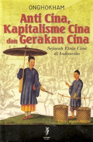Anti Cina, Kapitalisme Cina dan Gerakan Cina, Sejarah Etnis Cina di Indonesia (Paperback)