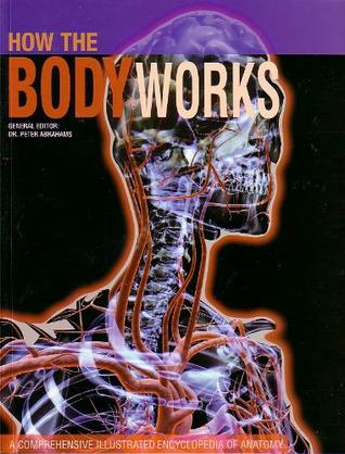 How the Body Works: A Comprehensive Illustrated Encychlopeida of Anatomy