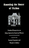 Haunting the House of Fiction: Feminist Perspectives on Ghost Stories by American Women (Hardcover)