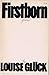Firstborn by Louise Glück