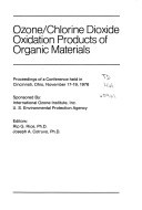 Ozone/chlorine dioxide oxidation products of organic materials: Proceedings of a conference held in Cincinnati, Ohio, November 17-19, 1976 (Hardcover)