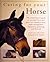 Caring for Your Horse: The Comprehensive Guide to Successful Horse and Pony Care : Buying a Horse, Stable Managements, Equipment, Grooming and First Aid