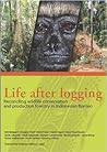 Life After Logging: Reconciling Wildlife Conservation and Production Forestry in Indonesian Borneo