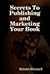 Secrets To Publishing and Marketing Your Book