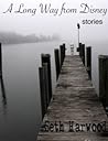 A Long Way from Disney by Seth Harwood A Long Way from Disney by Seth Harwood