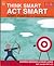 Think Smart Act Smart - 101 วิธีมุ่งสู่เส้นชัยแห่งความคิด