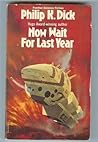 Now Wait for Last Year by Philip K. Dick Now Wait for Last Year by Philip K. Dick
