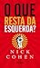 O Que Resta da Esquerda? by Nick Cohen O Que Resta da Esquerda? by Nick Cohen