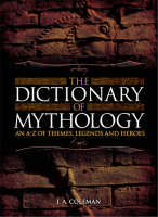 The Dictionary of Mythology: An A-Z of Themes, Legends and Heroes (Unknown Binding)