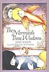 The Mermaid's Three Wisdoms by Jane Yolen