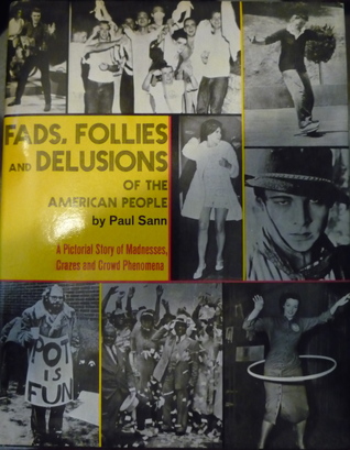 Fads, Follies and Delusions of The American People, A Pictorial History of Madnesses, Crazes and Crowd Phenomena (Hardcover)