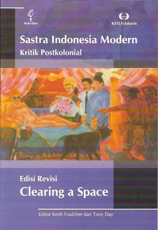 Sastra Indonesia Modern: Kritik Postkolonial (Edisi Revisi Clearing A Space)
