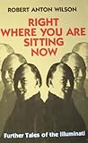 Right Where You Are Sitting Now by Robert Anton Wilson