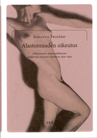 Alastomuuden oikeutus: Julkistettujen alastonvalokuvien moderneja ideaaleja Suomessa 1900-1940 (Paperback)