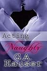 Acting Naughty by G.A. Hauser