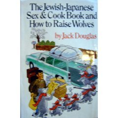 The Jewish-Japanese Sex & Cook Book and How to Raise Wolves by Jack Douglas