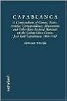 Capablanca: A Compendium of Games, Notes, Articles, Correspondence, Illustrations and Other Rare Archival Materials on the Cuban Chess Genius Jose R