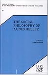 The Social Philosophy of Agnes Heller (Poznań Studies in the Philosophy of the Sciences and the Humanities, 37)