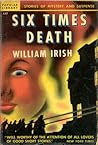 Six Times Death by William Irish Six Times Death by William Irish