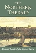 The Northern Thebaid: Monastic Saints of the Russian North