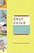 Only Child: Writers on the Singular Joys and Solitary Sorrows of Growing Up Solo