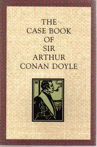 The case book of Sir Arthur Conan Doyle