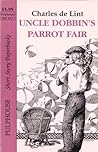 Uncle Dobbin's Parrot Fair by Charles de Lint