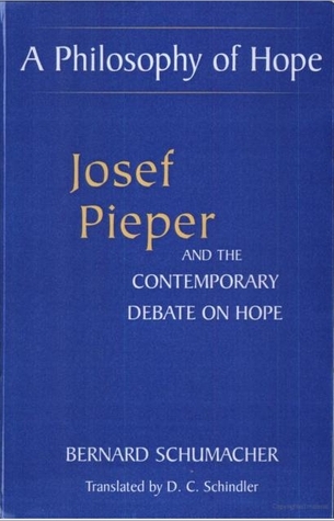 A Philosophy of Hope: Josef Pieper and the Contemporary Debate on Hope (Moral Philosophy and Moral Theology)