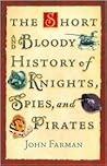 The Short and Bloody History of Knights, Spies, and Pirates